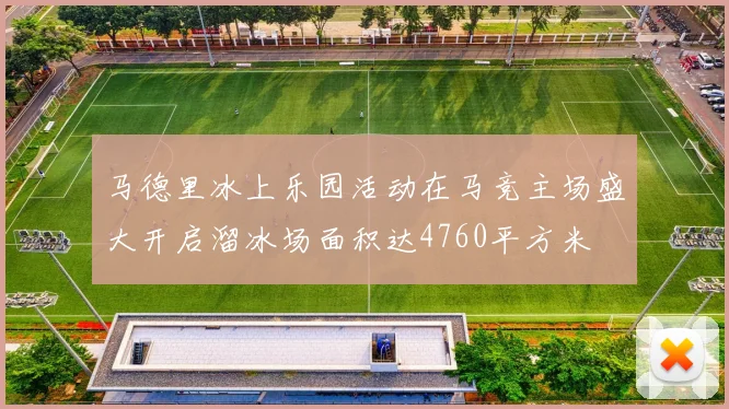 马德里冰上乐园活动在马竞主场盛大开启溜冰场面积达4760平方米